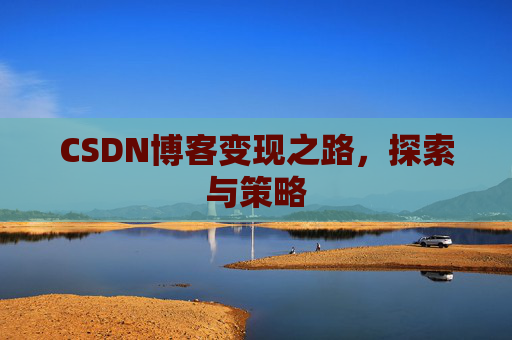 CSDN博客变现之路，探索与策略